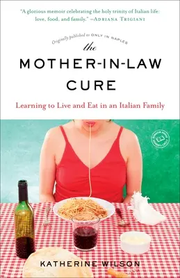 The Mother-in-Law Cure (publié à l'origine sous le titre Only in Naples) : Apprendre à vivre et à manger dans une famille italienne - The Mother-in-Law Cure (Originally published as Only in Naples): Learning to Live and Eat in an Italian Family