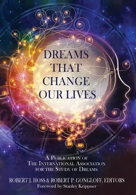 Les rêves qui changent nos vies : Une publication de l'Association internationale pour l'étude des rêves - Dreams That Change Our Lives: A Publication of The International Association for the Study of Dreams