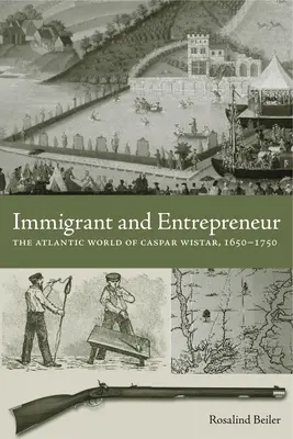 Immigrant et entrepreneur : Le monde atlantique de Caspar Wistar, 1650-1750 - Immigrant and Entrepreneur: The Atlantic World of Caspar Wistar, 1650-1750
