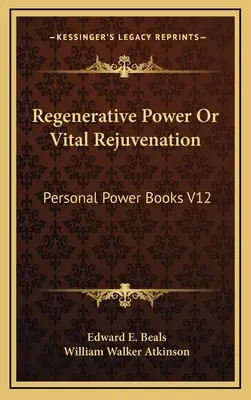 Le pouvoir régénérateur ou le rajeunissement vital : Personal Power Books V12 - Regenerative Power Or Vital Rejuvenation: Personal Power Books V12