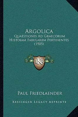 Argolica : Quaestiones Ad Graecorum Histoiam Fabularem Pertinentes (1905) - Argolica: Quaestiones Ad Graecorum Histoiam Fabularem Pertinentes (1905)