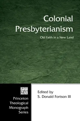 Le presbytérianisme colonial : Une ancienne foi dans un nouveau pays - Colonial Presbyterianism: Old Faith in a New Land