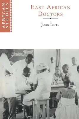 Médecins d'Afrique de l'Est : Une histoire de la profession moderne - East African Doctors: A History of the Modern Profession