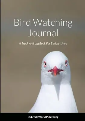 Journal d'observation des oiseaux : Un carnet de suivi et d'enregistrement pour les observateurs d'oiseaux - Bird Watching Journal: A Track And Log Book For Birdwatchers