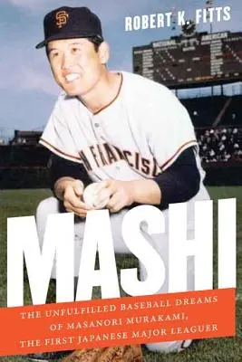 Mashi : Les rêves de baseball inassouvis de Masanori Murakami, le premier joueur de baseball majeur japonais - Mashi: The Unfulfilled Baseball Dreams of Masanori Murakami, the First Japanese Major Leaguer