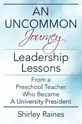 Un voyage peu commun : Les leçons de leadership d'une enseignante de maternelle devenue présidente d'université - An Uncommon Journey: Leadership Lessons From A Preschool Teacher Who Became A University President