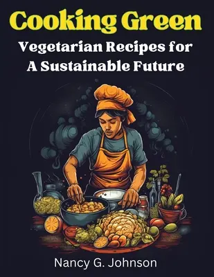Cuisiner vert : Recettes végétariennes pour un avenir durable - Cooking Green: Vegetarian Recipes for A Sustainable Future