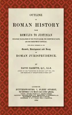 Aperçu de l'histoire romaine de Romulus à Justinien (1890) : (incluant les traductions des Douze Tables, des Instituts de Gaius, et des Instituts d'Odile) - Outline of Roman History from Romulus to Justinian (1890): (Including Translations of the Twelve Tables, the Institutes of Gaius, and the Institutes o