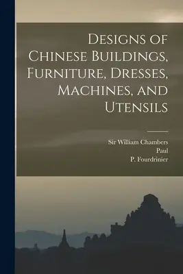 Dessins de bâtiments, de meubles, de robes, de machines et d'ustensiles chinois - Designs of Chinese Buildings, Furniture, Dresses, Machines, and Utensils