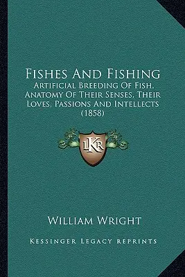 Poissons et pêche : élevage artificiel des poissons, anatomie de leurs sens, de leurs amours, de leurs passions et de leur intelligence (1858) - Fishes And Fishing: Artificial Breeding Of Fish, Anatomy Of Their Senses, Their Loves, Passions And Intellects (1858)