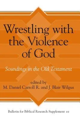 Lutter contre la violence de Dieu : Sondages dans l'Ancien Testament - Wrestling with the Violence of God: Soundings in the Old Testament