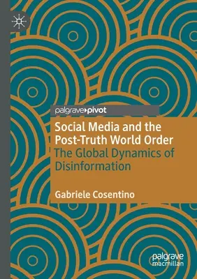 Les médias sociaux et l'ordre mondial post-vérité : La dynamique mondiale de la désinformation - Social Media and the Post-Truth World Order: The Global Dynamics of Disinformation