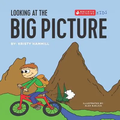 Voir la situation dans son ensemble : La pensée holistique chez les enfants - Looking at the Big Picture: Holistic Thinking Kids