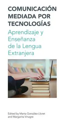 Comunicacion Mediada Por Tecnologias : Aprendizaje Y Ensenanza de la Lengua Extranjera - Comunicacion Mediada Por Tecnologias: Aprendizaje Y Ensenanza de la Lengua Extranjera