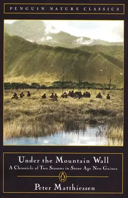 Sous le mur de la montagne : Chronique de deux saisons dans la Nouvelle-Guinée de l'âge de pierre - Under the Mountain Wall: A Chronicle of Two Seasons in Stone Age New Guinea