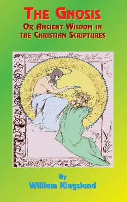 La gnose ou la sagesse ancienne dans les Écritures chrétiennes : Ou la sagesse dans un mystère - The Gnosis or Ancient Wisdom in the Christian Scriptures: Or the Wisdom in a Mystery