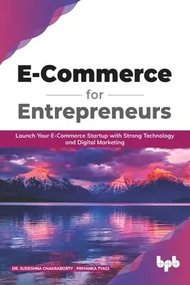 Le commerce électronique pour les entrepreneurs : Lancez votre startup E-commerce avec une technologie forte et un marketing digital (English Edition) - E Commerce for Entrepreneurs: Launch your E-commerce startup with strong technology and digital marketing (English Edition)