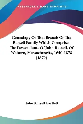 Généalogie de la branche de la famille Russell qui comprend les descendants de John Russell, de Woburn, Massachusetts, 1640-1878 - Genealogy Of That Branch Of The Russell Family Which Comprises The Descendants Of John Russell, Of Woburn, Massachusetts, 1640-1878