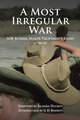 Une guerre des plus irrégulières : SOE Burma, Journal du Major Trofimov 1944-45 - A Most Irregular War: SOE Burma, Major Trofimov's Diary 1944-45