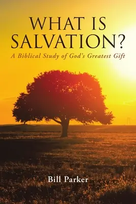 Qu'est-ce que le salut ? Une étude biblique du plus grand don de Dieu - What Is Salvation?: A Biblical Study of God's Greatest Gift