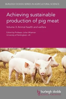 Achieving Sustainable Production of Pig Meat Volume 3 : Animal Health and Welfare (Produire durablement de la viande de porc, volume 3 : Santé et bien-être des animaux) - Achieving Sustainable Production of Pig Meat Volume 3: Animal Health and Welfare