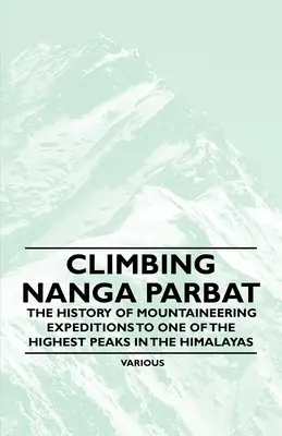 Escalader le Nanga Parbat - L'histoire des expéditions d'alpinisme vers l'un des plus hauts sommets de l'Himalaya - Climbing Nanga Parbat - The History of Mountaineering Expeditions to One of the Highest Peaks in the Himalayas