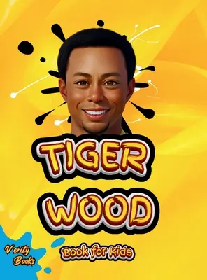 Livre Tiger Wood pour les enfants : la biographie ultime du plus grand joueur de golf pour les enfants. - Tiger Wood Book for Kids: The ultimate biography of the greatest golf player for kids