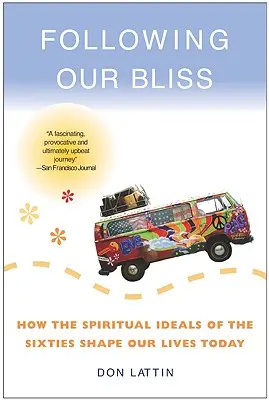 Suivre notre bonheur : comment les idéaux spirituels des années soixante façonnent nos vies aujourd'hui - Following Our Bliss: How the Spiritual Ideals of the Sixties Shape Our Lives Today