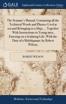 Le manuel du marin, contenant tous les mots et expressions techniques utilisés en mer et appartenant à un navire ; ... Avec des instructions pour les jeunes hommes, - The Seaman's Manual, Containing all the Technical Words and Phrases Used at sea and Belonging to a Ship; ... Together With Instructions to Young men,