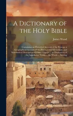 Dictionnaire de la Sainte Bible : contenant un récit historique des personnes, un récit géographique des lieux, un récit littéral, critique et systémique. - A Dictionary of the Holy Bible: Containing an Historical Account of the Persons; a Geographical Account of the Places; a Literal, Critical, and System