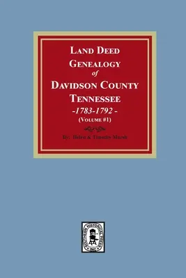 Généalogie des actes fonciers du comté de Davidson, Tennessee, 1783-1792. Volume #1 - Land Deed Genealogy of Davidson County, Tennessee, 1783-1792. Volume #1