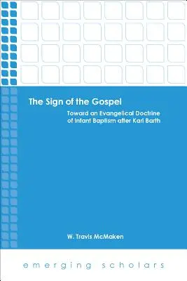 Le signe de l'Évangile : Vers une doctrine évangélique du baptême des enfants après Karl Barth - The Sign of the Gospel: Toward an Evangelical Doctrine of Infant Baptism After Karl Barth