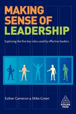 Donner du sens au leadership : Explorer les cinq rôles clés utilisés par les dirigeants efficaces - Making Sense of Leadership: Exploring the Five Key Roles Used by Effective Leaders