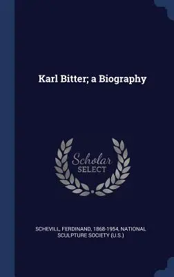 Karl Bitter : une biographie - Karl Bitter; a Biography