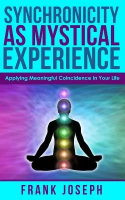 La synchronicité en tant qu'expérience mystique : Appliquer les coïncidences significatives dans votre vie - Synchronicity as Mystical Experience: Applying Meaningful Coincidence in Your Life