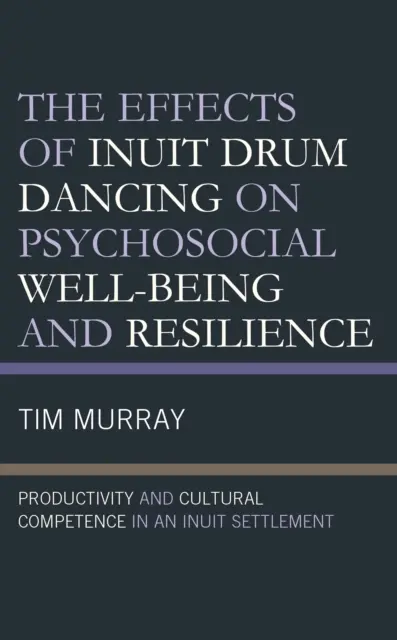 Les effets de la danse au tambour inuit sur le bien-être psychosocial et la résilience : Productivité et compétence culturelle dans un établissement inuit - The Effects of Inuit Drum Dancing on Psychosocial Well-Being and Resilience: Productivity and Cultural Competence in an Inuit Settlement