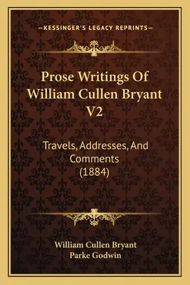 Écrits en prose de William Cullen Bryant V2 : Voyages, discours et commentaires (1884) - Prose Writings Of William Cullen Bryant V2: Travels, Addresses, And Comments (1884)