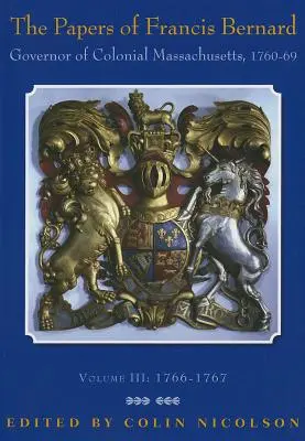 Les documents de Francis Bernard : Gouverneur du Massachusetts colonial, 1760-1769 Volume 3 - The Papers of Francis Bernard: Governor of Colonial Massachusetts, 1760-1769 Volume 3