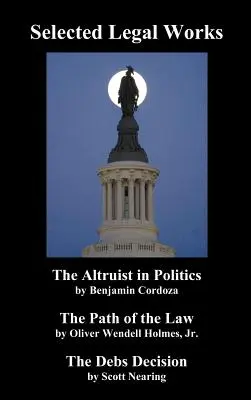 Œuvres juridiques choisies : L'altruiste en politique, le chemin du droit, la décision Debs - Selected Legal Works: The Altruist in Politics, the Path of the Law, the Debs Decision