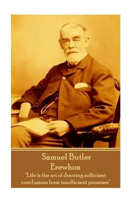 Samuel Butler - Erewhon : La vie est l'art de tirer des conclusions suffisantes à partir de prémisses insuffisantes« ». - Samuel Butler - Erewhon: Life is the art of drawing sufficient conclusions from insufficient premises