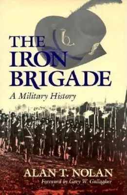 La brigade de fer : Une histoire militaire - Iron Brigade: A Military History