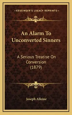 Alerte aux pécheurs non convertis : Un traité sérieux sur la conversion (1879) - An Alarm To Unconverted Sinners: A Serious Treatise On Conversion (1879)