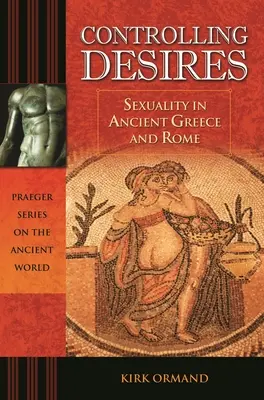 Le contrôle des désirs : La sexualité dans la Grèce et la Rome antiques - Controlling Desires: Sexuality in Ancient Greece and Rome