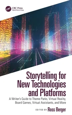 Raconter des histoires pour les nouvelles technologies et les nouvelles plates-formes : Guide du scénariste pour les parcs à thème, la réalité virtuelle, les jeux de société, les assistants virtuels, etc. - Storytelling for New Technologies and Platforms: A Writer's Guide to Theme Parks, Virtual Reality, Board Games, Virtual Assistants, and More