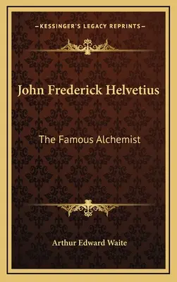 Jean Frédéric Helvétius : Le célèbre alchimiste - John Frederick Helvetius: The Famous Alchemist