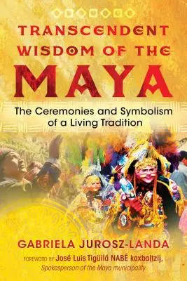 La sagesse transcendante des Mayas : Les cérémonies et le symbolisme d'une tradition vivante - Transcendent Wisdom of the Maya: The Ceremonies and Symbolism of a Living Tradition