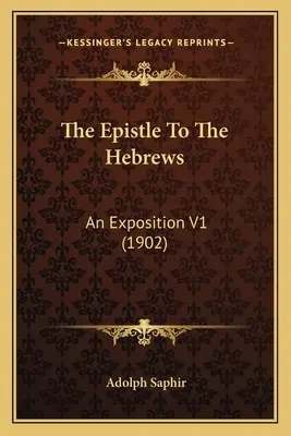 L'épître aux Hébreux : Une exposition V1 (1902) - The Epistle To The Hebrews: An Exposition V1 (1902)