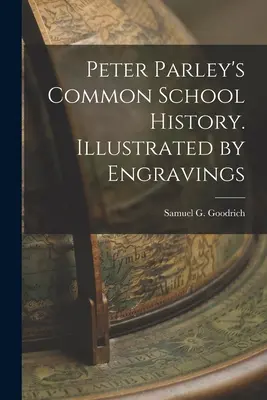 Histoire de l'école commune de Peter Parley. Illustré par des gravures (Goodrich Samuel G. (Samuel Griswold)) - Peter Parley's Common School History. Illustrated by Engravings (Goodrich Samuel G. (Samuel Griswold))