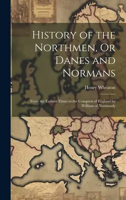 Histoire des hommes du Nord, ou Danois et Normands : Depuis les temps les plus reculés jusqu'à la conquête de l'Angleterre par Guillaume de Normandie - History of the Northmen, Or Danes and Normans: From the Earliest Times to the Conquest of England by William of Normandy