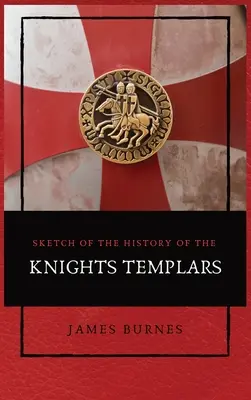 Esquisse de l'histoire des Templiers : Illustré - Sketch of the History of the Knights Templars: Illustrated